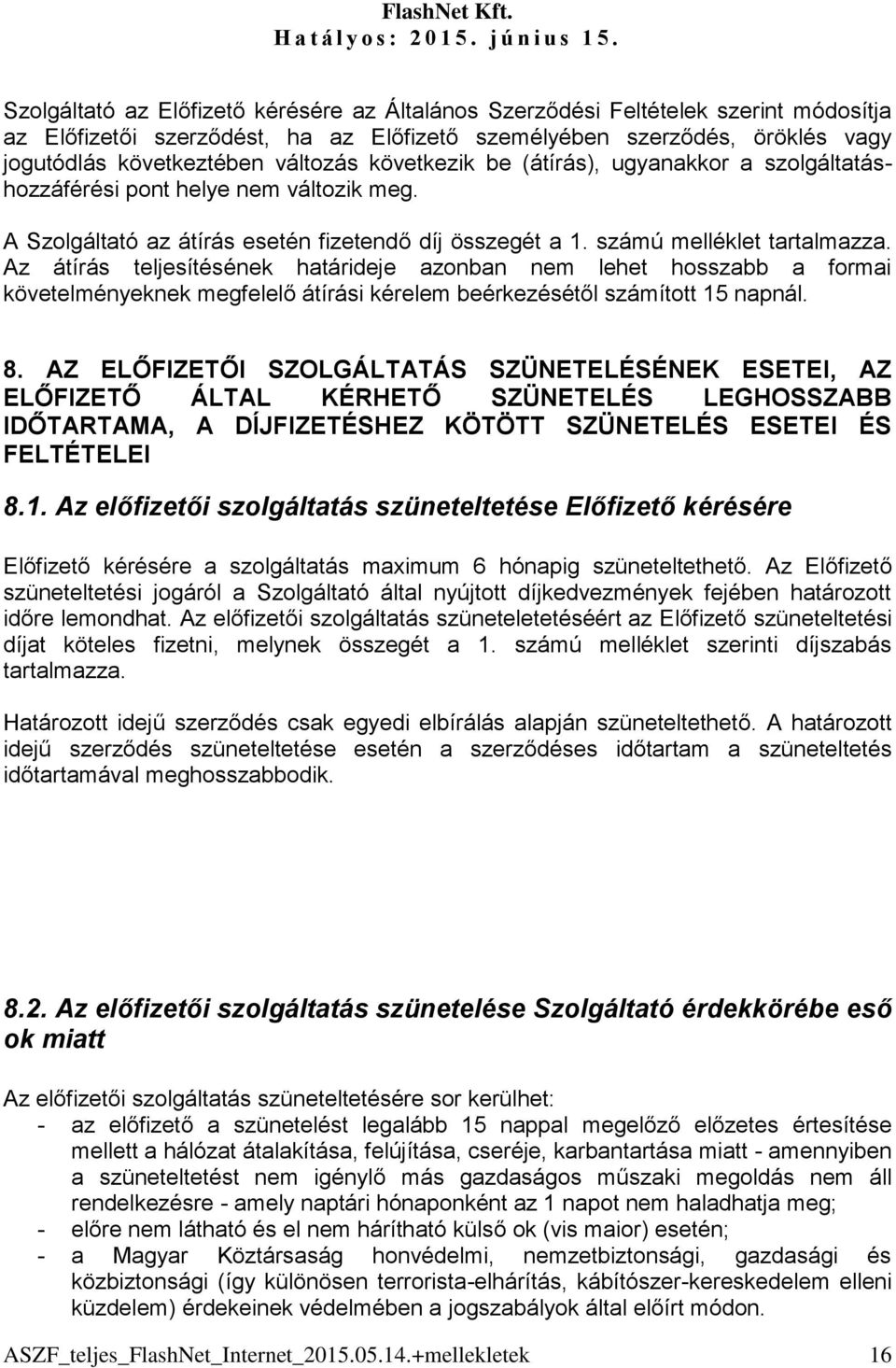 Az átírás teljesítésének határideje azonban nem lehet hosszabb a formai követelményeknek megfelelő átírási kérelem beérkezésétől számított 15 napnál. 8.
