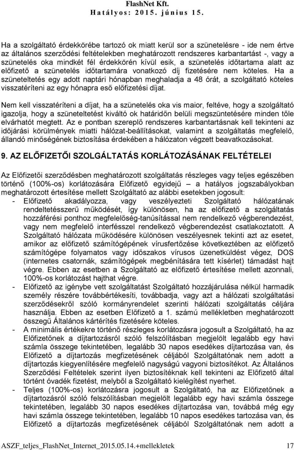 Ha a szüneteltetés egy adott naptári hónapban meghaladja a 48 órát, a szolgáltató köteles visszatéríteni az egy hónapra eső előfizetési díjat.