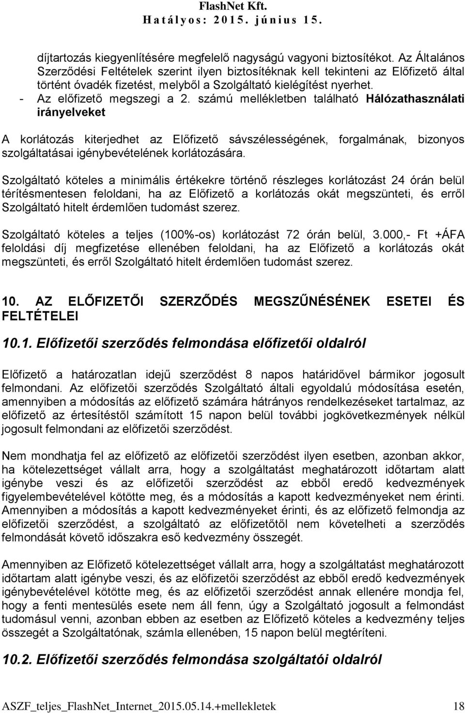 számú mellékletben található Hálózathasználati irányelveket A korlátozás kiterjedhet az Előfizető sávszélességének, forgalmának, bizonyos szolgáltatásai igénybevételének korlátozására.