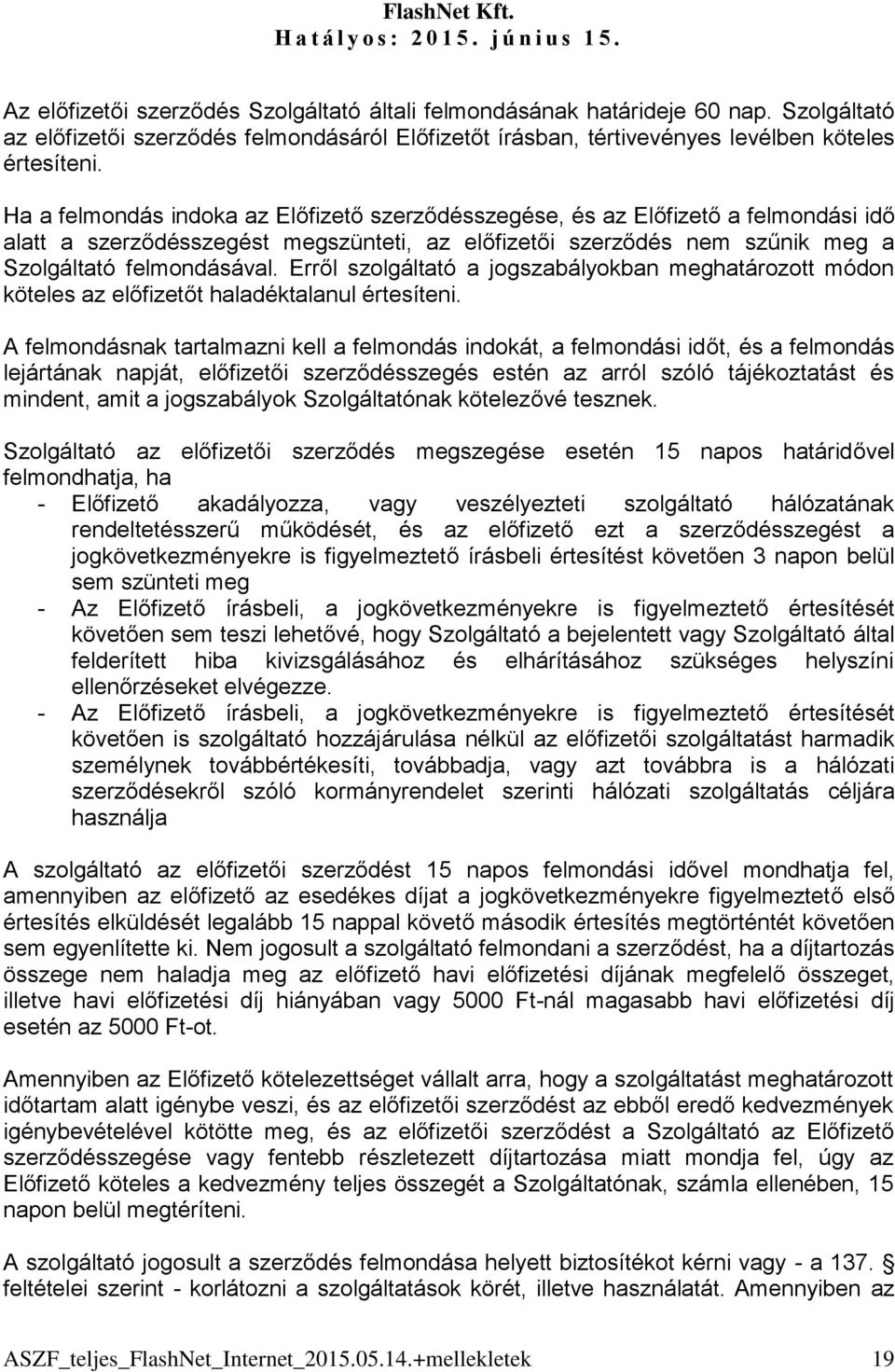 Erről szolgáltató a jogszabályokban meghatározott módon köteles az előfizetőt haladéktalanul értesíteni.