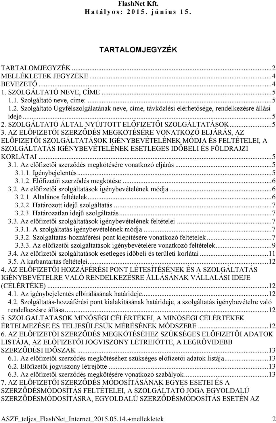 AZ ELŐFIZETŐI SZERZŐDÉS MEGKÖTÉSÉRE VONATKOZÓ ELJÁRÁS, AZ ELŐFIZETŐI SZOLGÁLTATÁSOK IGÉNYBEVÉTELÉNEK MÓDJA ÉS FELTÉTELEI, A SZOLGÁLTATÁS IGÉNYBEVÉTELÉNEK ESETLEGES IDŐBELI ÉS FÖLDRAJZI KORLÁTAI... 5 3.