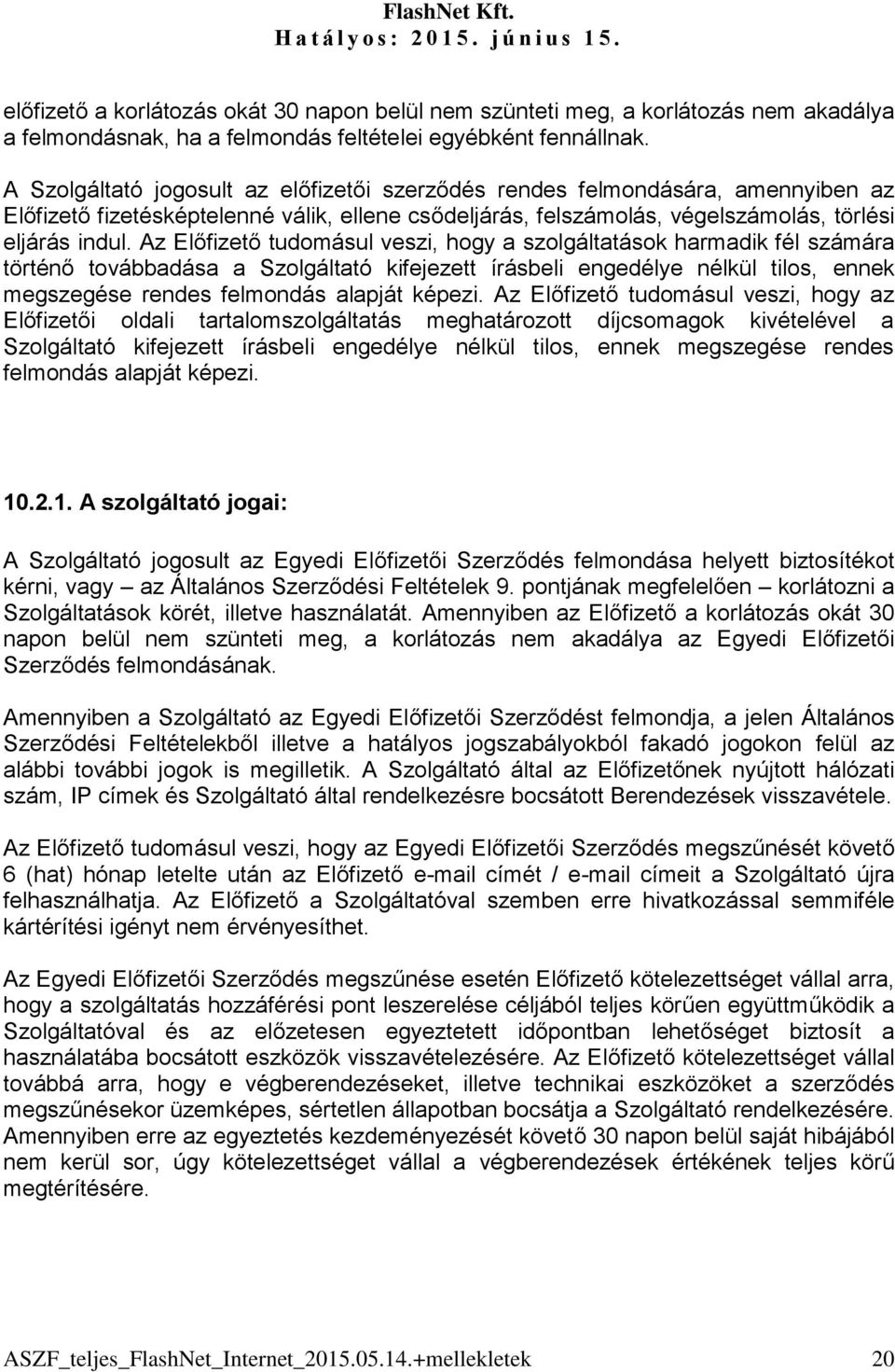 Az Előfizető tudomásul veszi, hogy a szolgáltatások harmadik fél számára történő továbbadása a Szolgáltató kifejezett írásbeli engedélye nélkül tilos, ennek megszegése rendes felmondás alapját képezi.