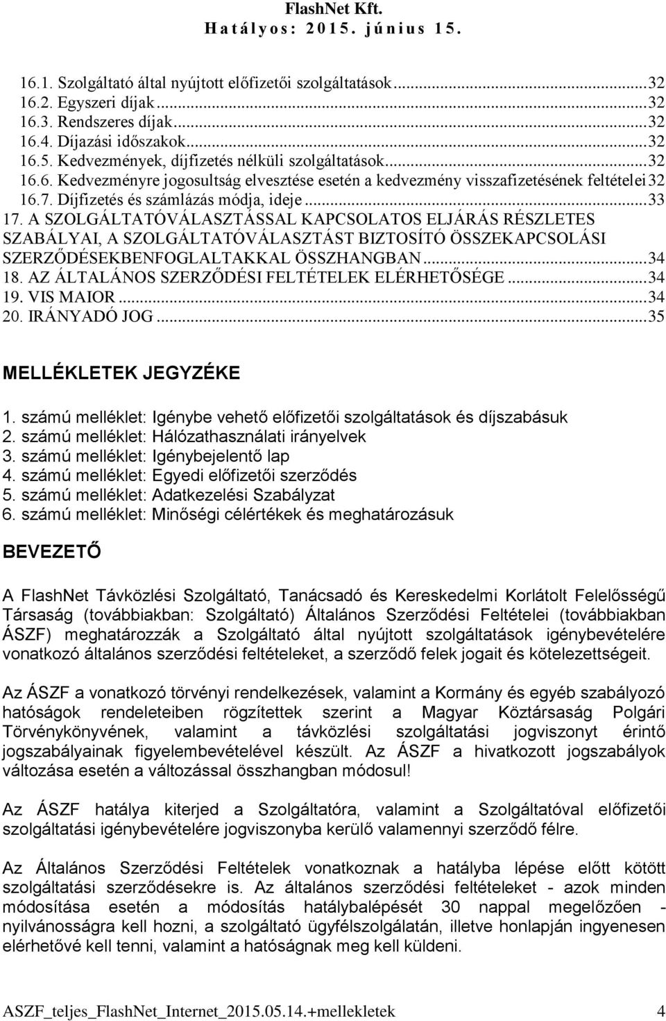 A SZOLGÁLTATÓVÁLASZTÁSSAL KAPCSOLATOS ELJÁRÁS RÉSZLETES SZABÁLYAI, A SZOLGÁLTATÓVÁLASZTÁST BIZTOSÍTÓ ÖSSZEKAPCSOLÁSI SZERZŐDÉSEKBENFOGLALTAKKAL ÖSSZHANGBAN... 34 18.