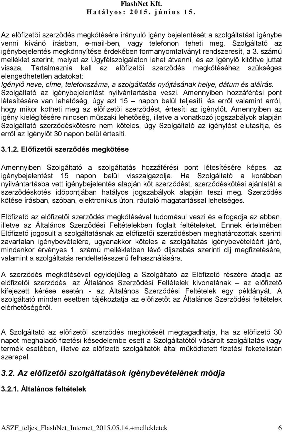 Tartalmaznia kell az előfizetői szerződés megkötéséhez szükséges elengedhetetlen adatokat: Igénylő neve, címe, telefonszáma, a szolgáltatás nyújtásának helye, dátum és aláírás.