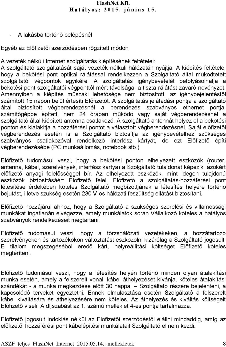 A szolgáltatás igénybevételét befolyásolhatja a bekötési pont szolgáltatói végponttól mért távolsága, a tiszta rálátást zavaró növényzet.