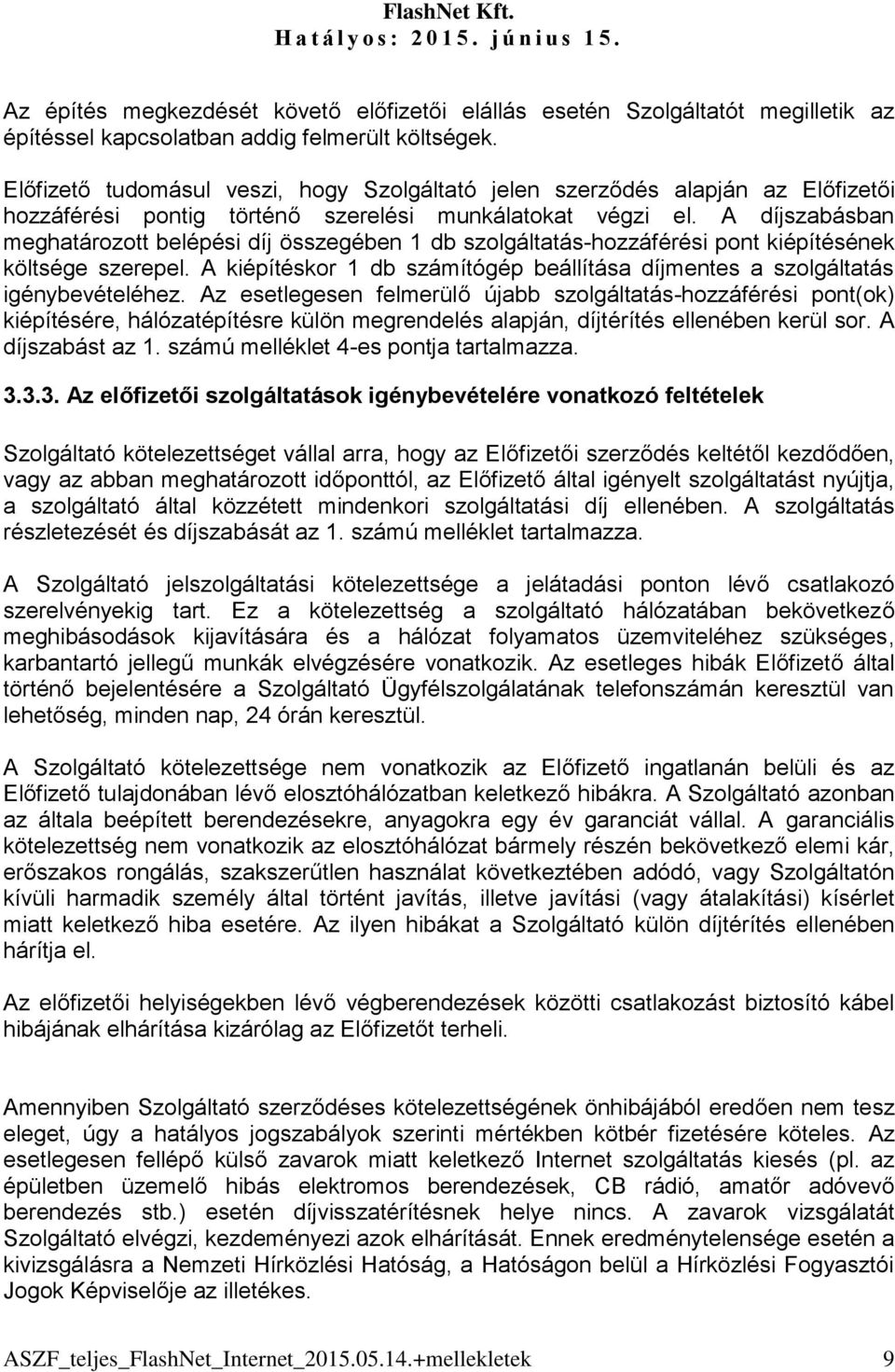 A díjszabásban meghatározott belépési díj összegében 1 db szolgáltatás-hozzáférési pont kiépítésének költsége szerepel.