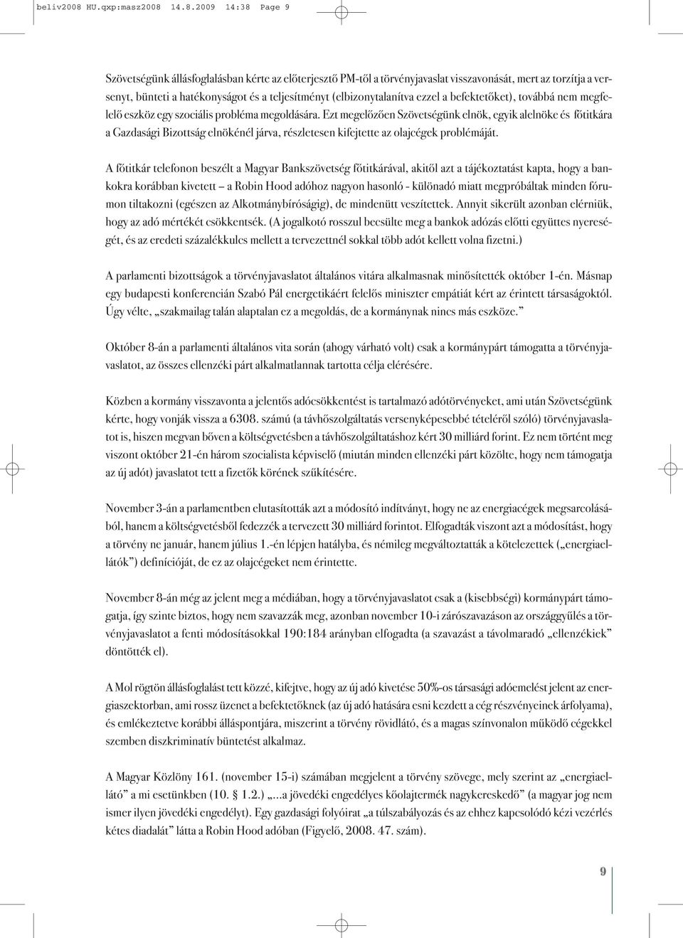 14.8.2009 14:38 Page 9 Szövetségünk állásfoglalásban kérte az előterjesztő PM-től a törvényjavaslat visszavonását, mert az torzítja a versenyt, bünteti a hatékonyságot és a teljesítményt