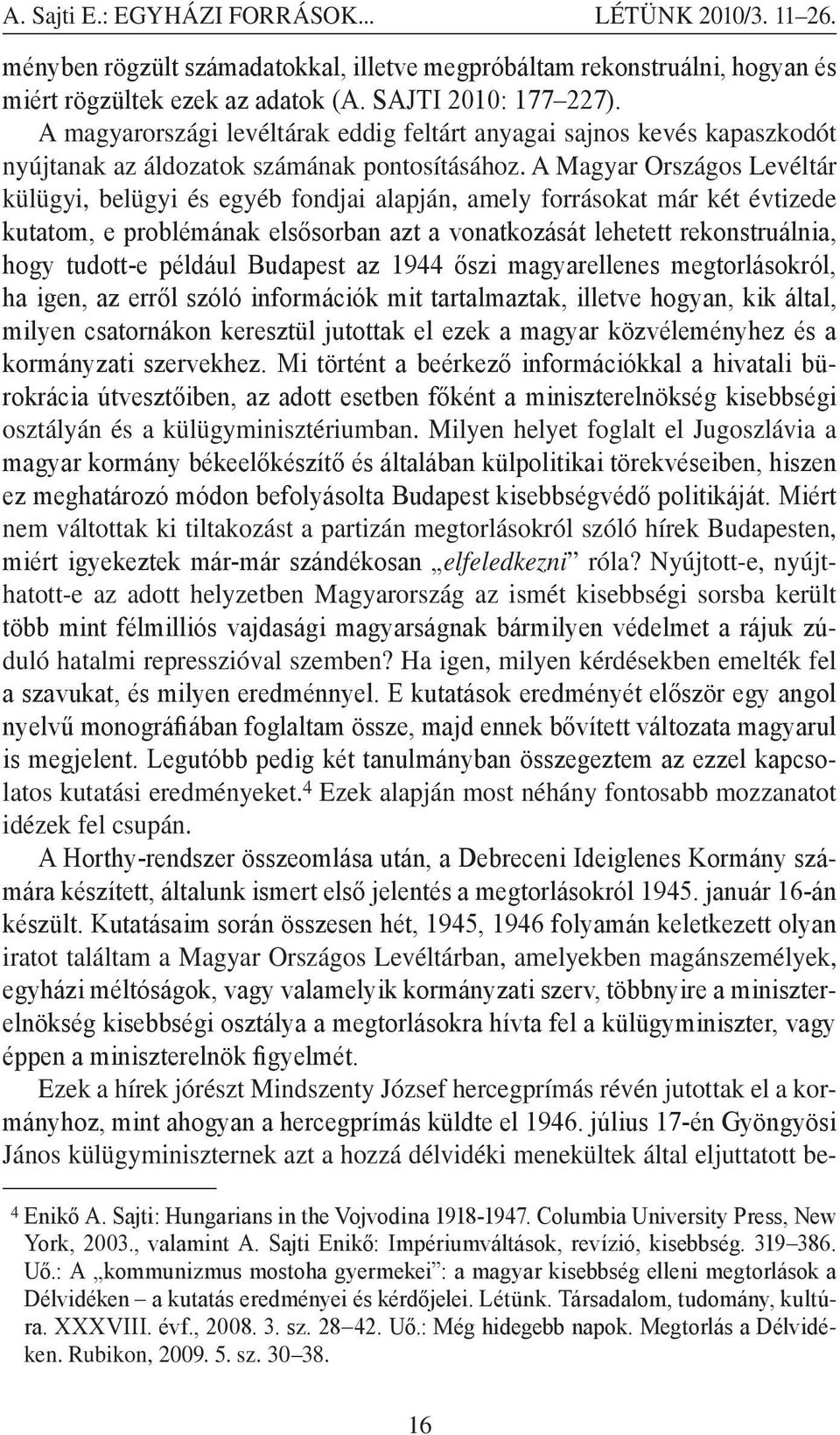 A Magyar Országos Levéltár külügyi, belügyi és egyéb fondjai alapján, amely forrásokat már két évtizede kutatom, e problémának elsősorban azt a vonatkozását lehetett rekonstruálnia, hogy tudott-e