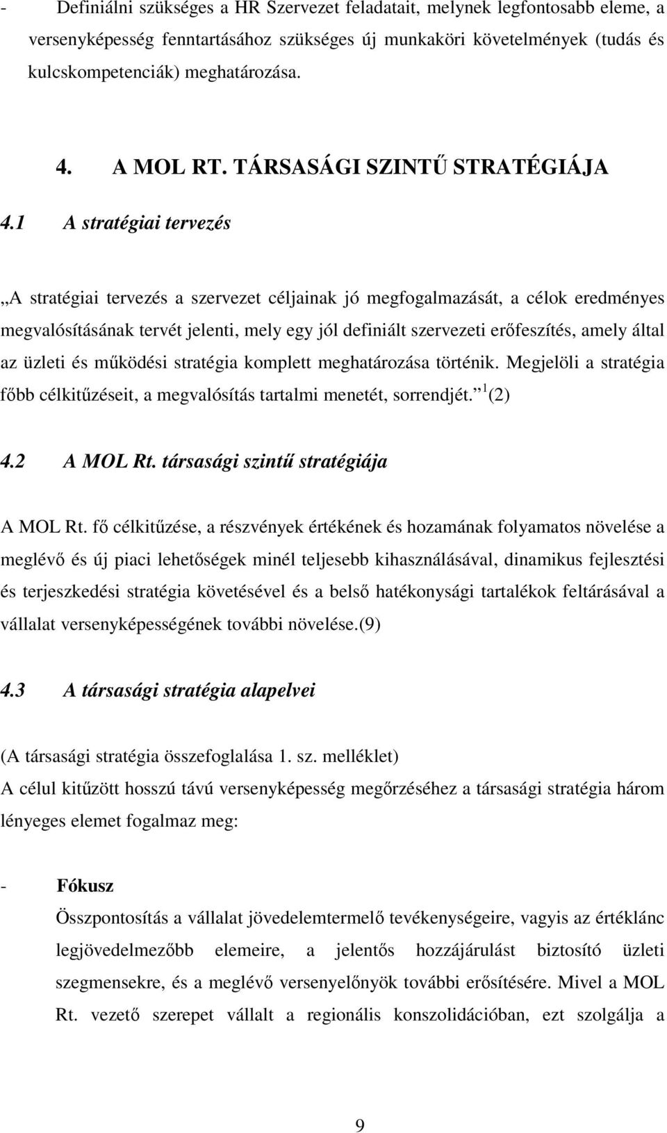 1 A stratégiai tervezés A stratégiai tervezés a szervezet céljainak jó megfogalmazását, a célok eredményes megvalósításának tervét jelenti, mely egy jól definiált szervezeti erfeszítés, amely által