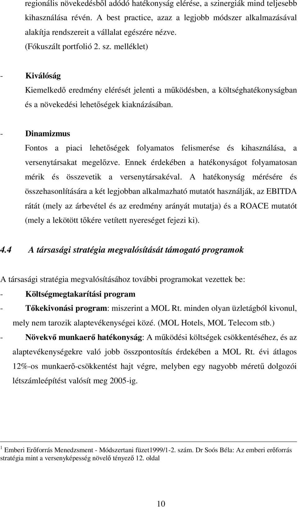 - Dinamizmus Fontos a piaci lehetségek folyamatos felismerése és kihasználása, a versenytársakat megelzve. Ennek érdekében a hatékonyságot folyamatosan mérik és összevetik a versenytársakéval.