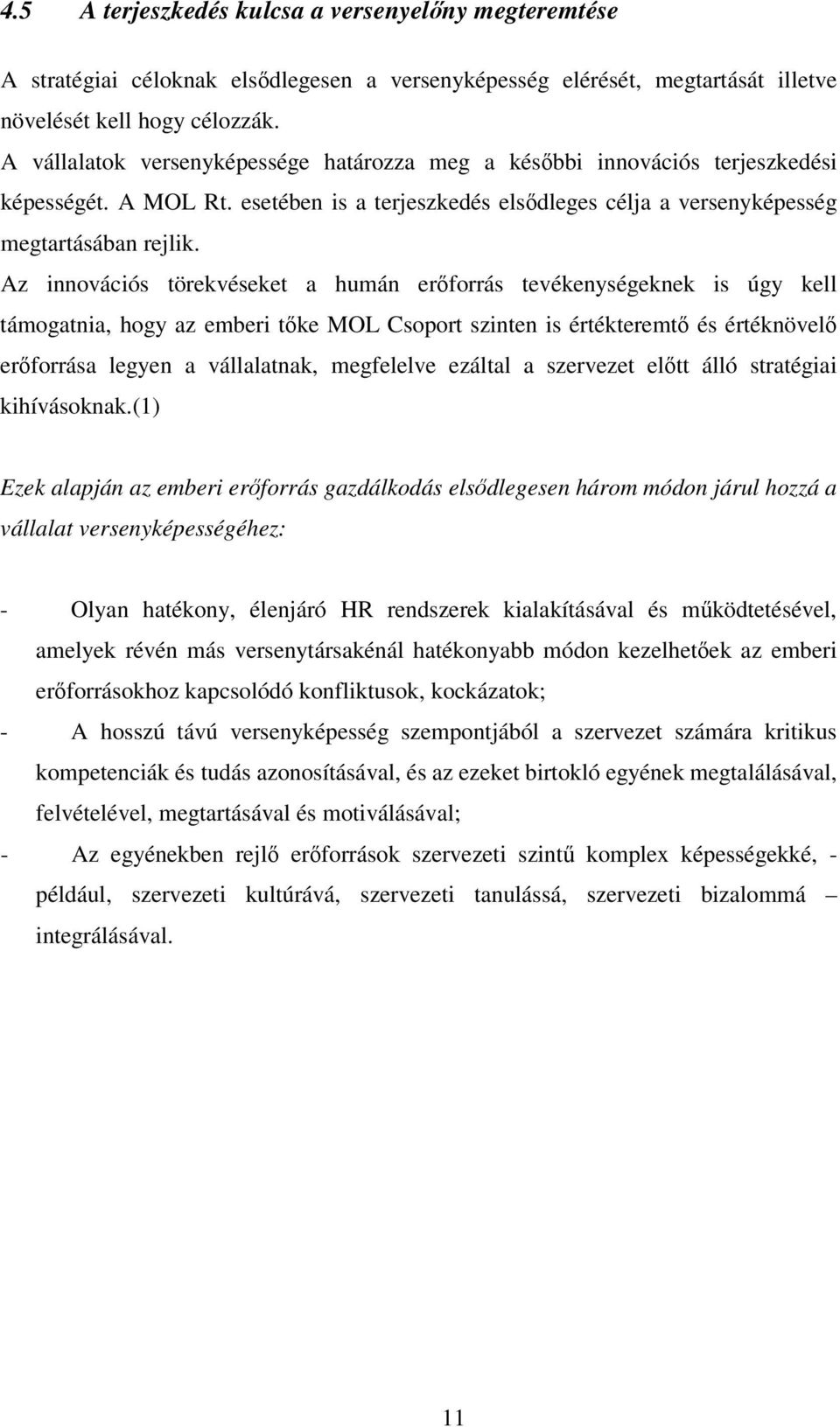 Az innovációs törekvéseket a humán erforrás tevékenységeknek is úgy kell támogatnia, hogy az emberi tke MOL Csoport szinten is értékteremt és értéknövel erforrása legyen a vállalatnak, megfelelve