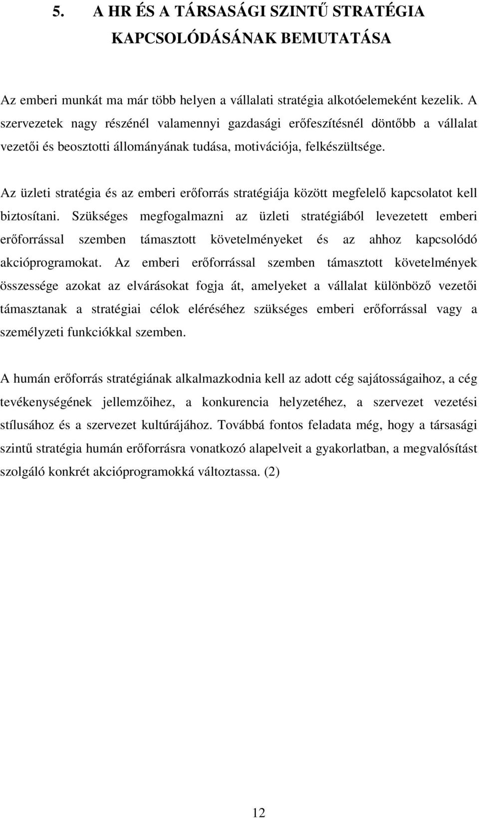 Az üzleti stratégia és az emberi erforrás stratégiája között megfelel kapcsolatot kell biztosítani.