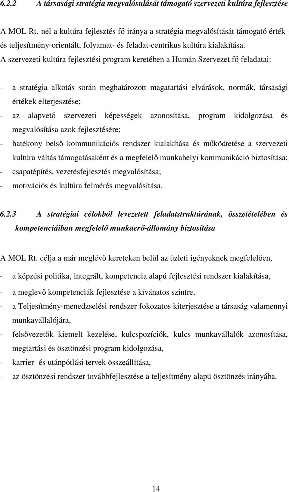 A szervezeti kultúra fejlesztési program keretében a Humán Szervezet f feladatai: - a stratégia alkotás során meghatározott magatartási elvárások, normák, társasági értékek elterjesztése; - az