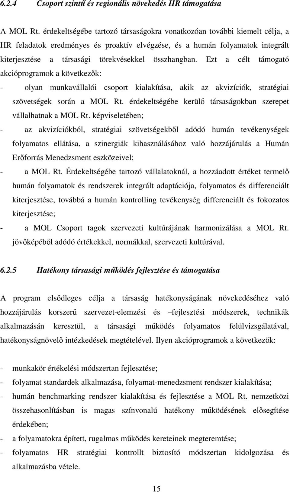 összhangban. Ezt a célt támogató akcióprogramok a következk: - olyan munkavállalói csoport kialakítása, akik az akvizíciók, stratégiai szövetségek során a MOL Rt.