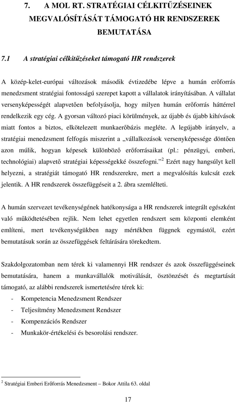 irányításában. A vállalat versenyképességét alapveten befolyásolja, hogy milyen humán erforrás háttérrel rendelkezik egy cég.