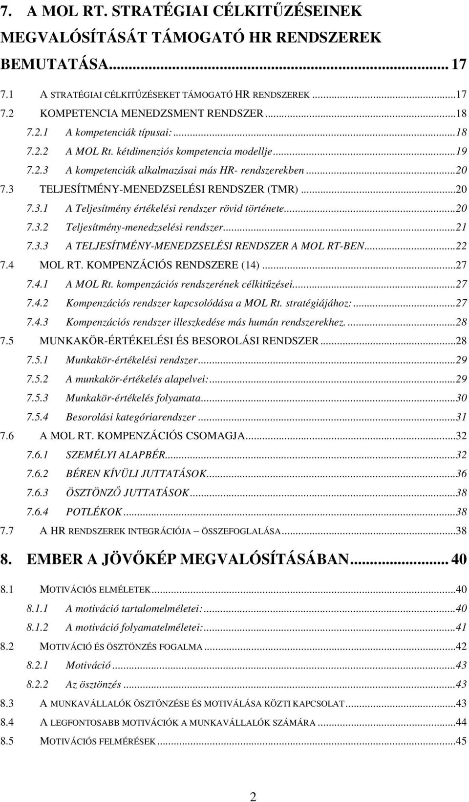 ..20 7.3.2 Teljesítmény-menedzselési rendszer...21 7.3.3 A TELJESÍTMÉNY-MENEDZSELÉSI RENDSZER A MOL RT-BEN...22 7.4 MOL RT. KOMPENZÁCIÓS RENDSZERE (14)...27 7.4.1 A MOL Rt.
