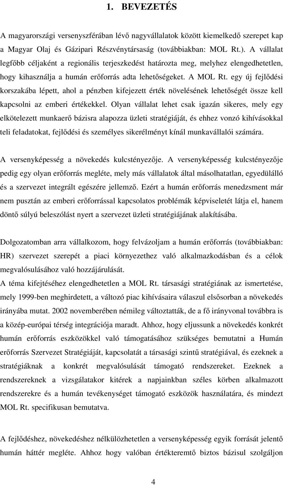 egy új fejldési korszakába lépett, ahol a pénzben kifejezett érték növelésének lehetségét össze kell kapcsolni az emberi értékekkel.