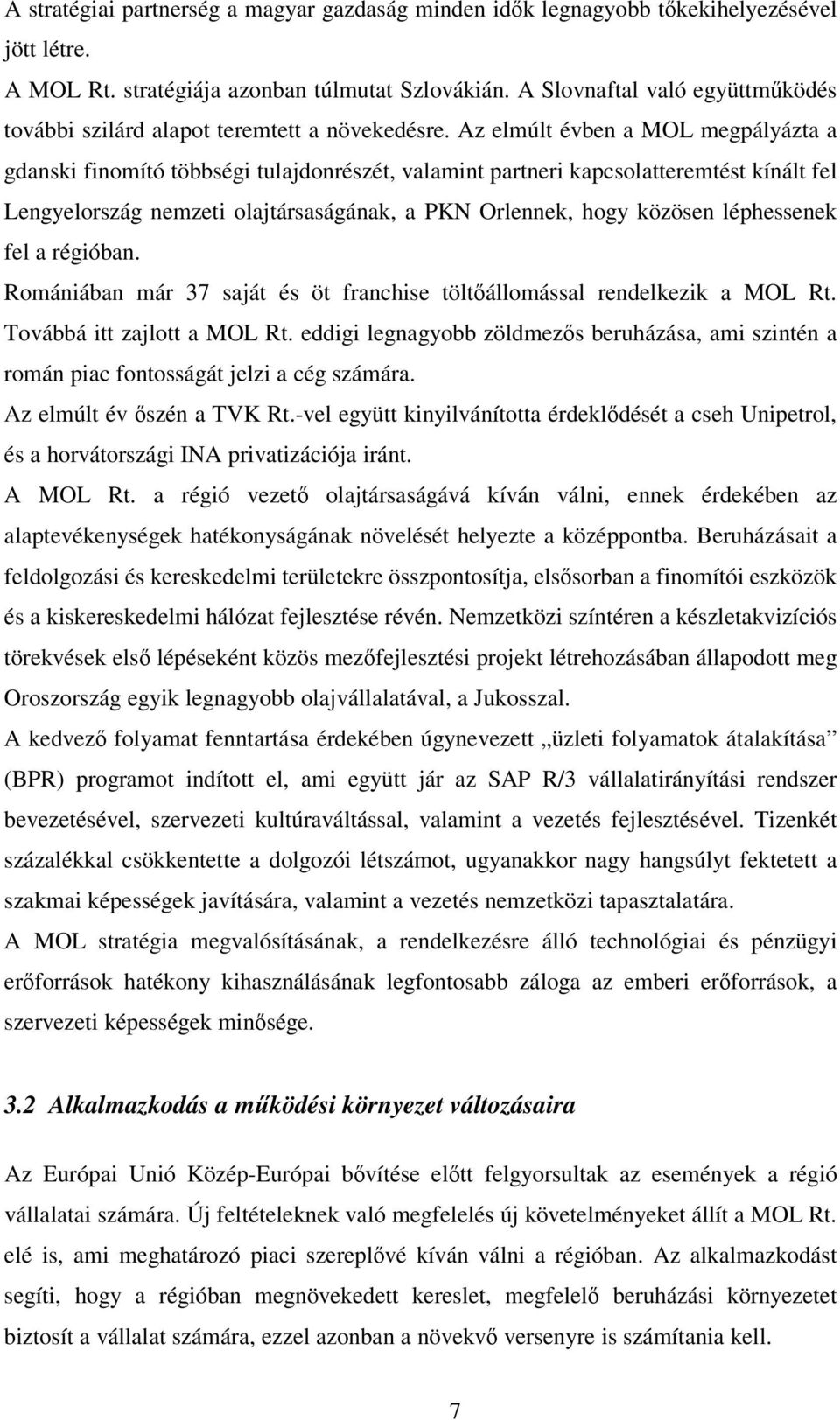Az elmúlt évben a MOL megpályázta a gdanski finomító többségi tulajdonrészét, valamint partneri kapcsolatteremtést kínált fel Lengyelország nemzeti olajtársaságának, a PKN Orlennek, hogy közösen
