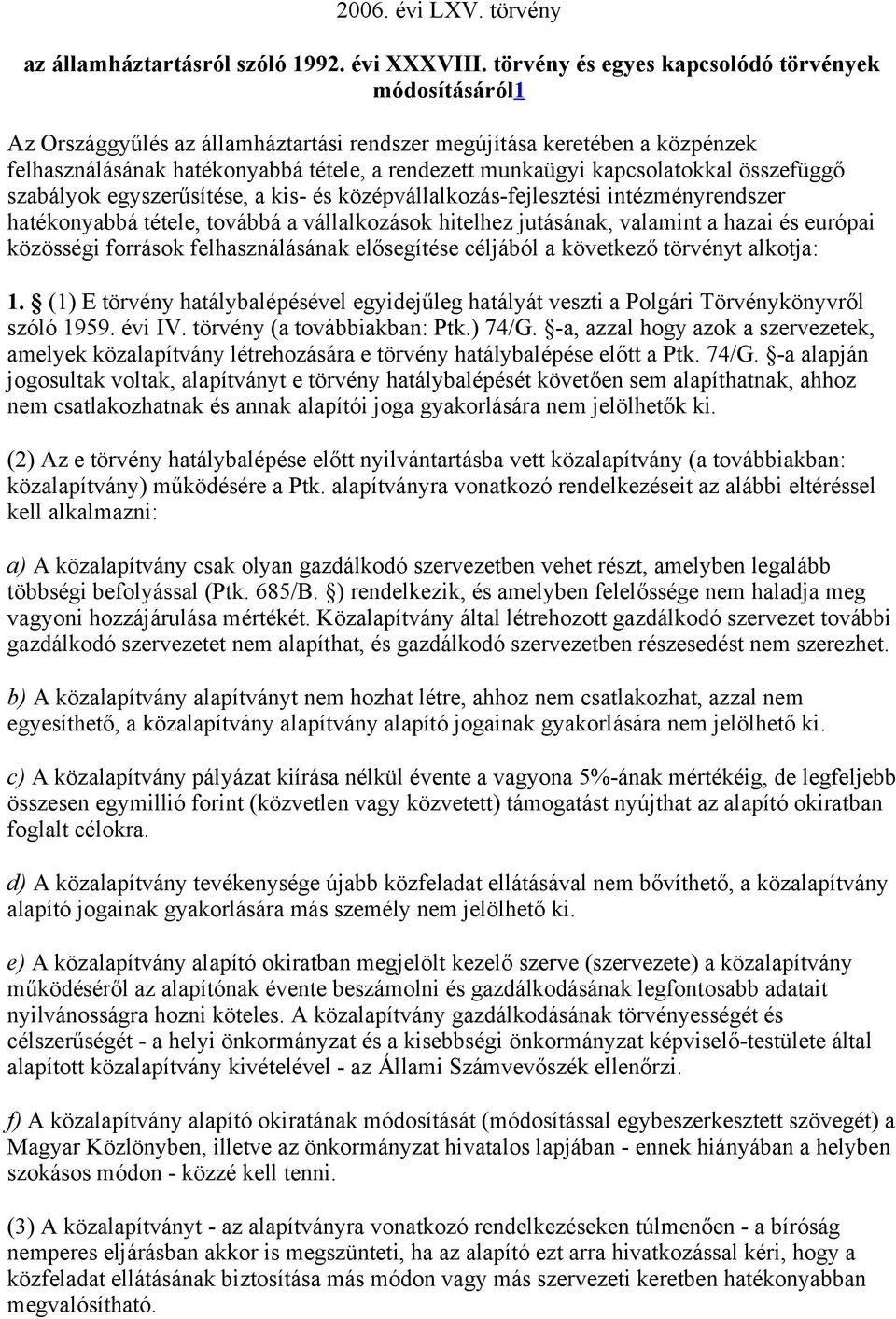 kapcsolatokkal összefüggő szabályok egyszerűsítése, a kis- és középvállalkozás-fejlesztési intézményrendszer hatékonyabbá tétele, továbbá a vállalkozások hitelhez jutásának, valamint a hazai és