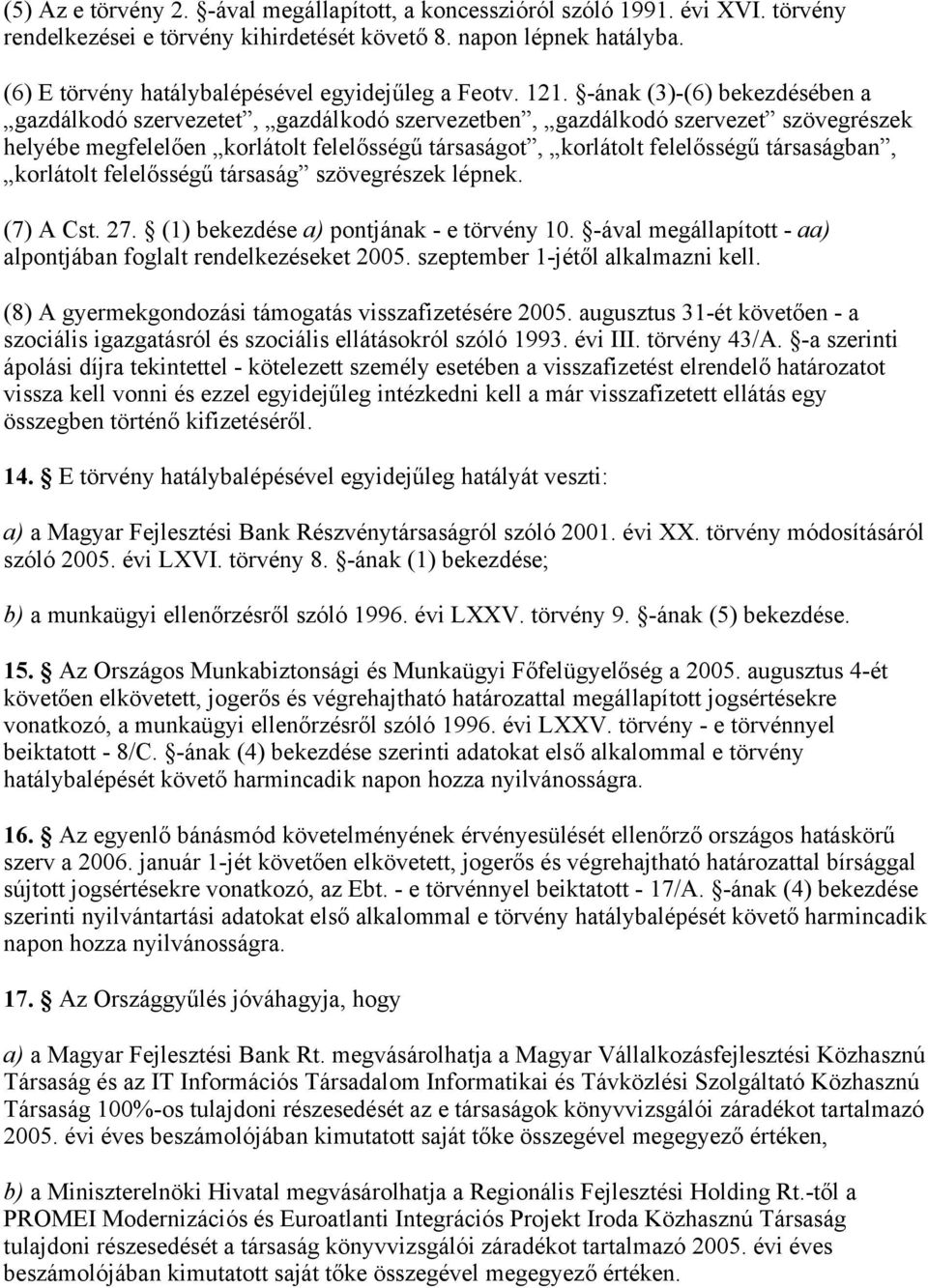 -ának (3)-(6) bekezdésében a gazdálkodó szervezetet, gazdálkodó szervezetben, gazdálkodó szervezet szövegrészek helyébe megfelelően korlátolt felelősségű társaságot, korlátolt felelősségű