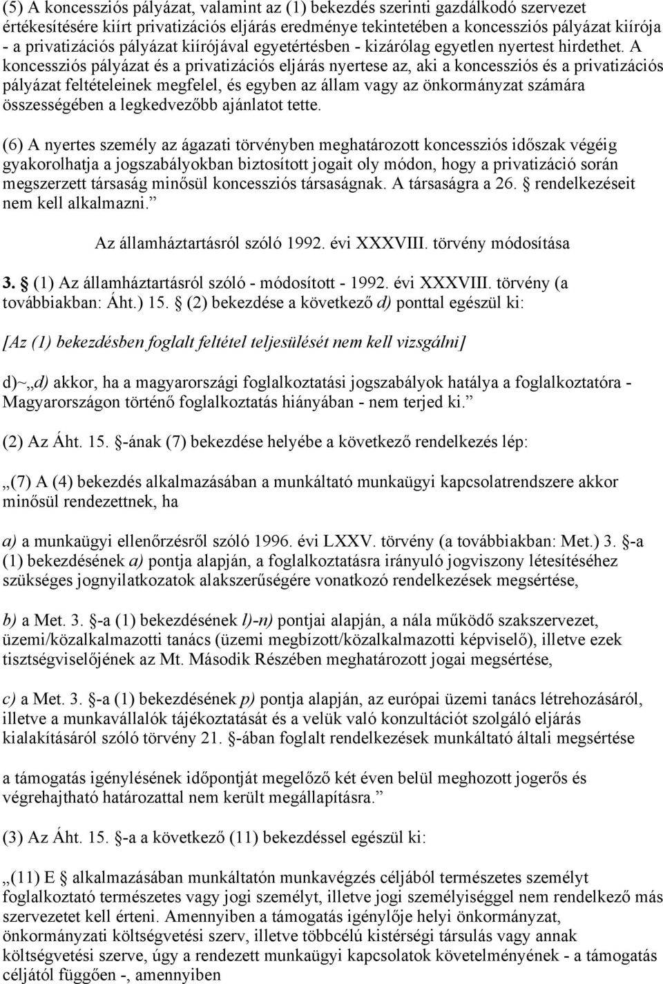 A koncessziós pályázat és a privatizációs eljárás nyertese az, aki a koncessziós és a privatizációs pályázat feltételeinek megfelel, és egyben az állam vagy az önkormányzat számára összességében a