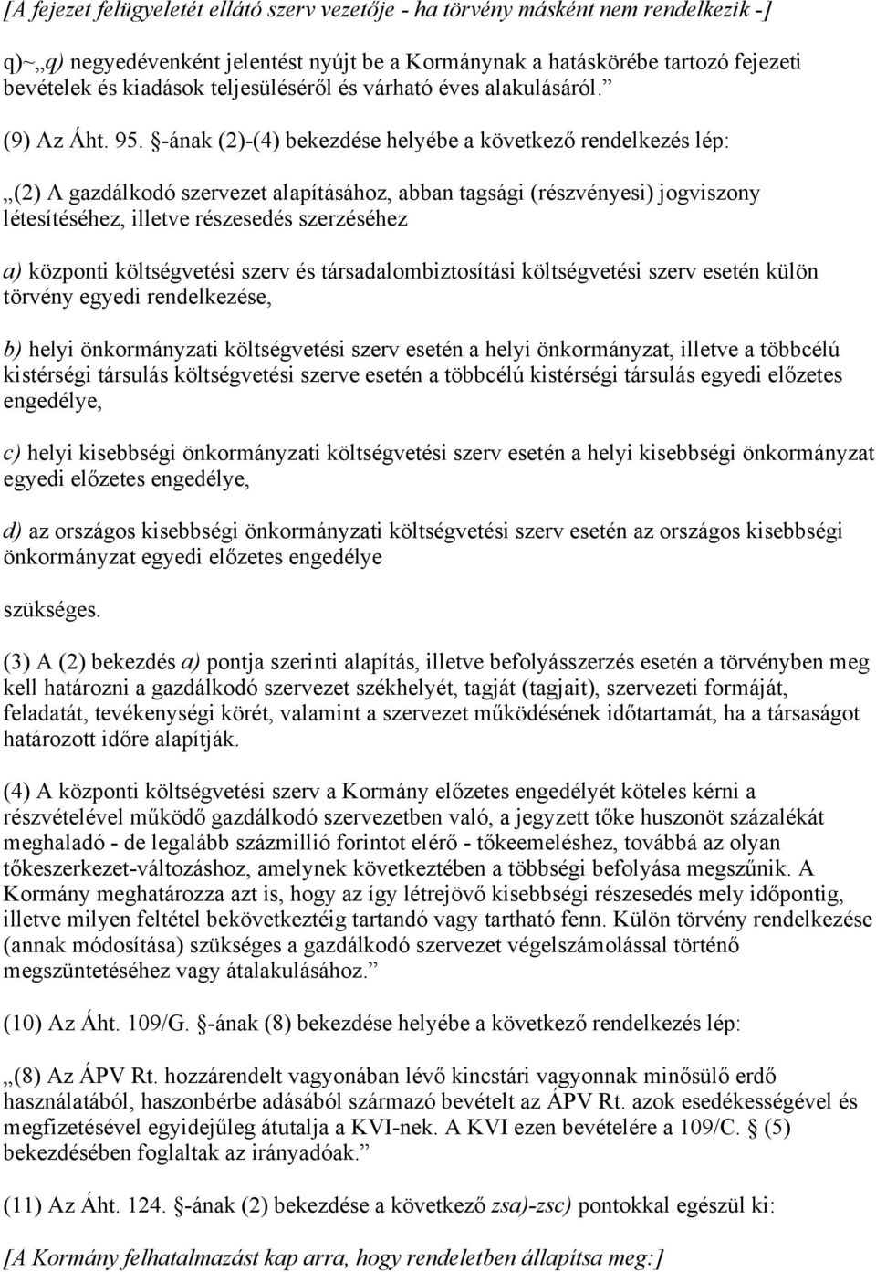 -ának (2)-(4) bekezdése helyébe a következő rendelkezés lép: (2) A gazdálkodó szervezet alapításához, abban tagsági (részvényesi) jogviszony létesítéséhez, illetve részesedés szerzéséhez a) központi