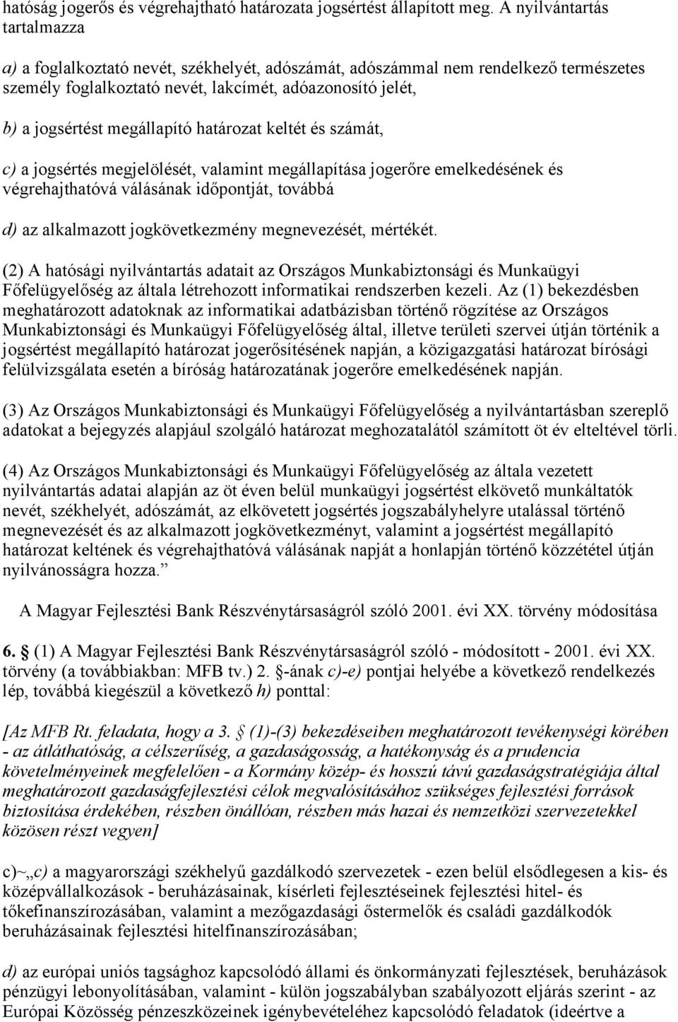 megállapító határozat keltét és számát, c) a jogsértés megjelölését, valamint megállapítása jogerőre emelkedésének és végrehajthatóvá válásának időpontját, továbbá d) az alkalmazott jogkövetkezmény