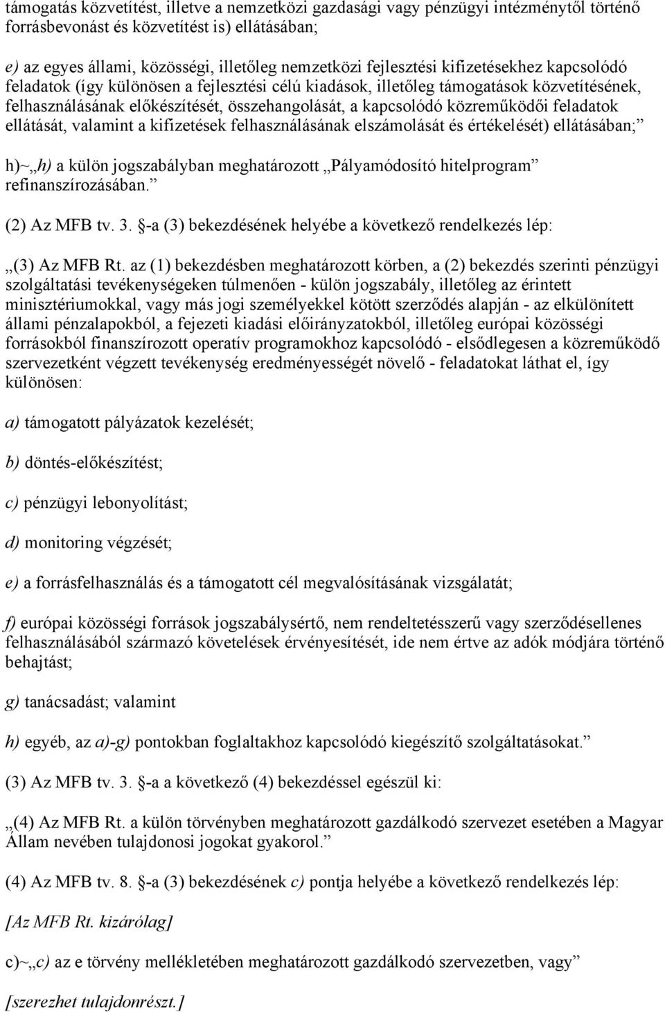 feladatok ellátását, valamint a kifizetések felhasználásának elszámolását és értékelését) ellátásában; h)~ h) a külön jogszabályban meghatározott Pályamódosító hitelprogram refinanszírozásában.