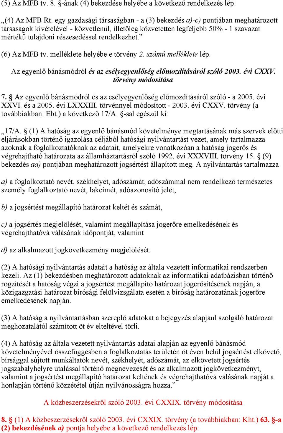 rendelkezhet. (6) Az MFB tv. melléklete helyébe e törvény 2. számú melléklete lép. Az egyenlő bánásmódról és az esélyegyenlőség előmozdításáról szóló 2003. évi CXXV. törvény módosítása 7.