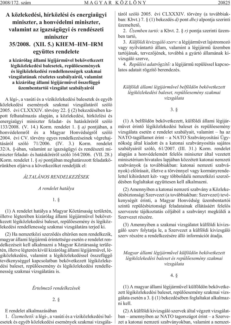 szabályairól, valamint a kizárólag állami légijármûvel összefüggõ üzembentartói vizsgálat szabályairól A lé gi-, a vas úti és a ví zi köz le ke dé si bal ese tek és egyéb köz le ke dé si ese mé nyek