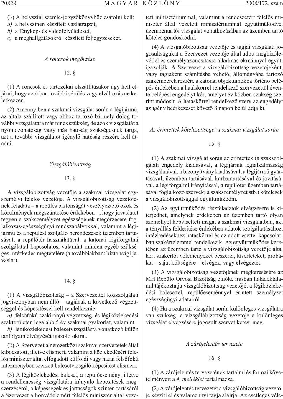 jegy zé se ket. A roncsok megõrzése 12. (1) A ron csok és tar to zé kai el szál lí tá sa kor úgy kell el - jár ni, hogy azok ban to váb bi sé rü lés vagy el vál to zás ne ke - let kez zen.