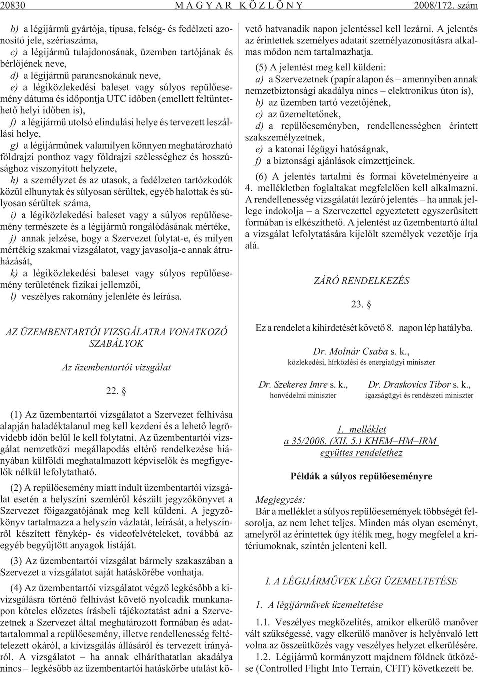 gi jár mû pa rancs no ká nak neve, e) a lé gi köz le ke dé si bal eset vagy sú lyos re pü lõ ese - mény dá tu ma és idõ pont ja UTC idõ ben (emel lett fel tün tet - he tõ he lyi idõ ben is), f) a lé