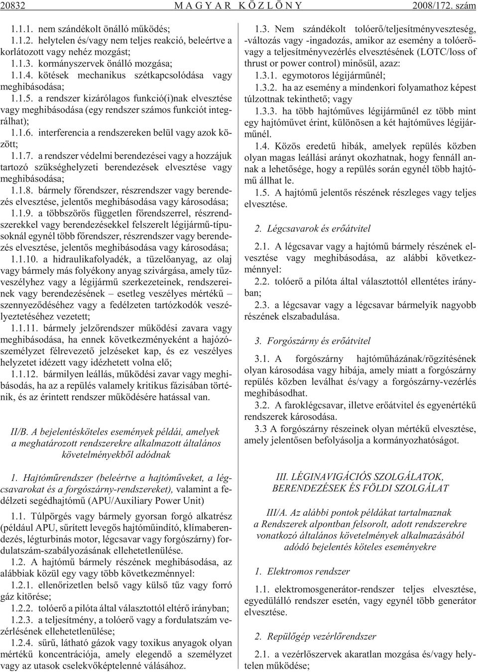 a rend szer ki zá ró la gos funk ció(i)nak el vesz té se vagy meg hi bá so dá sa (egy rend szer szá mos funk ci ót in teg - rál hat); 1.1.6.