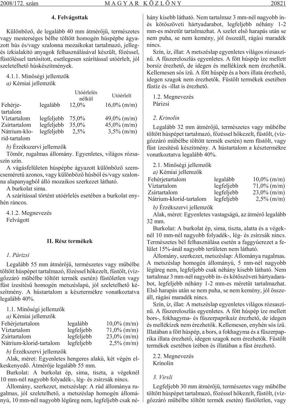 legés íz ki ala kí tó anya gok fel hasz ná lá sá val ké szült, fõ zés sel, füs tö lés sel tar tó sí tott, eset le ge sen szá rí tás sal utó ér lelt, jól sze le tel he tõ hús ké szít mé nyek. 4.1.