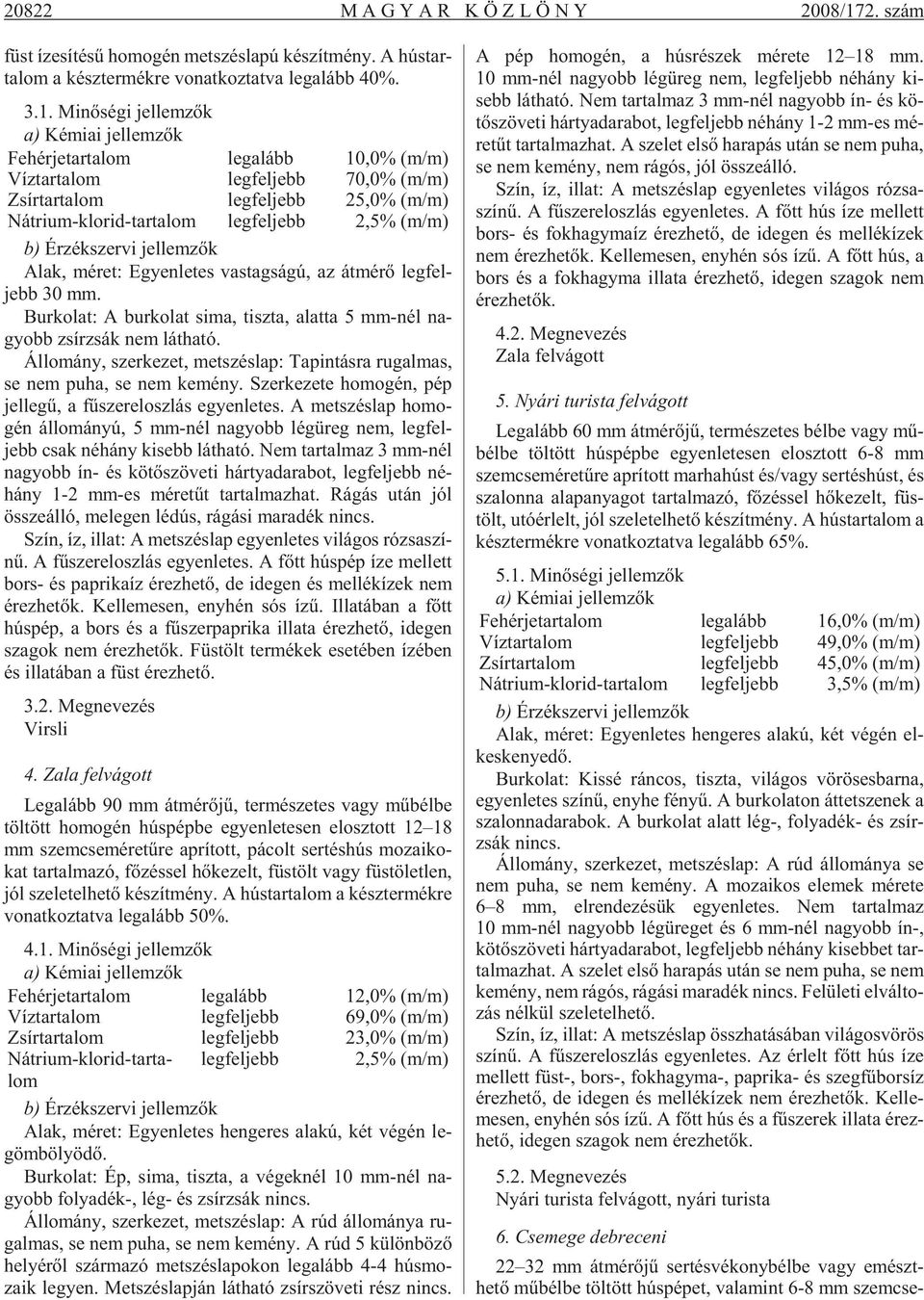 Mi nõ sé gi jel lem zõk a) Ké mi ai jel lem zõk Fe hér je tar ta lom leg alább 10,0% (m/m) Víz tar ta lom leg fel jebb 70,0% (m/m) Zsír tar ta lom leg fel jebb 25,0% (m/m) Nát ri um-klo rid-tar ta
