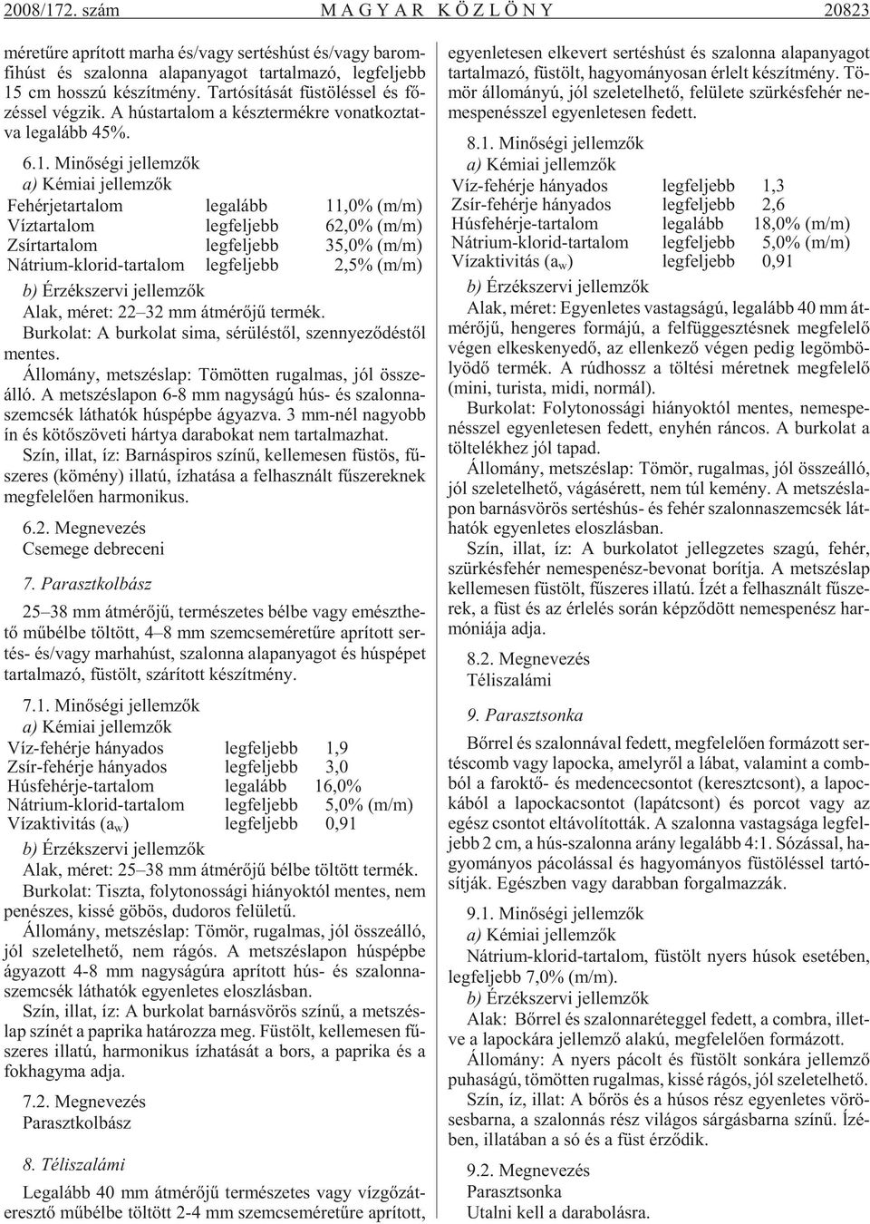 Tar tó sí tá sát füs tö lés sel és fõ - zés sel vég zik. A hús tar ta lom a kész ter mék re vo nat koz tat - va leg alább 45%. 6.1.