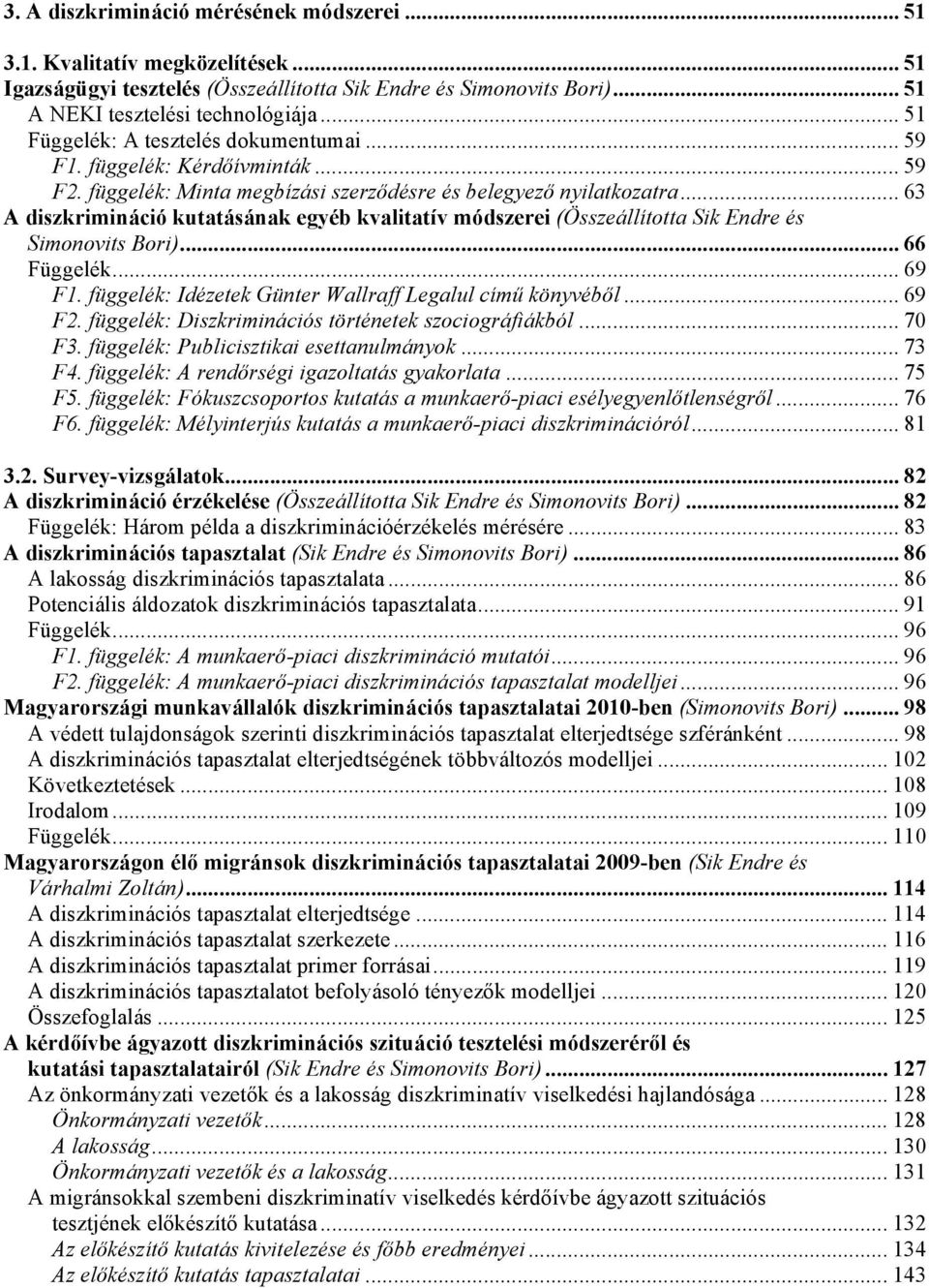 .. 63 A diszkrimináció kutatásának egyéb kvalitatív módszerei (Összeállította Sik Endre és Simonovits Bori)...66 Függelék... 69 F1. függelék: Idézetek Günter Wallraff Legalul című könyvéből... 69 F2.