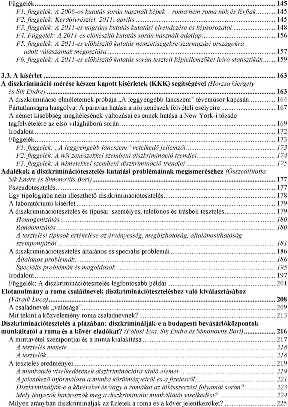 függelék: A 2011-es előkészítő kutatás nemzetiségekre/származási országokra adott válaszainak megoszlása... 157 F6.