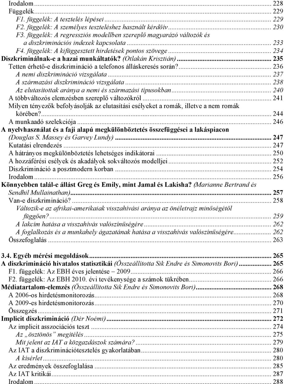 .. 234 Diszkriminálnak-e a hazai munkáltatók? (Otlakán Krisztián)... 235 Tetten érhető-e diszkrimináció a telefonos álláskeresés során?... 236 A nemi diszkrimináció vizsgálata.