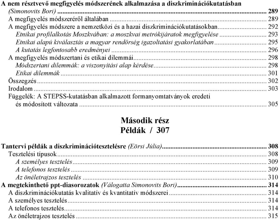 .. 293 Etnikai alapú kiválasztás a magyar rendőrség igazoltatási gyakorlatában... 295 A kutatás legfontosabb eredményei... 296 A megfigyelés módszertani és etikai dilemmái.