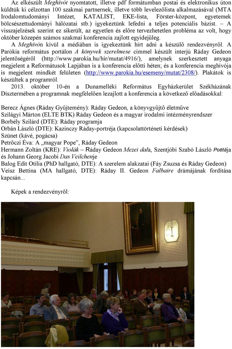 A visszajelzések szerint ez sikerült, az egyetlen és előre tervezhetetlen probléma az volt, hogy október közepén számos szakmai konferencia zajlott egyidejűleg.