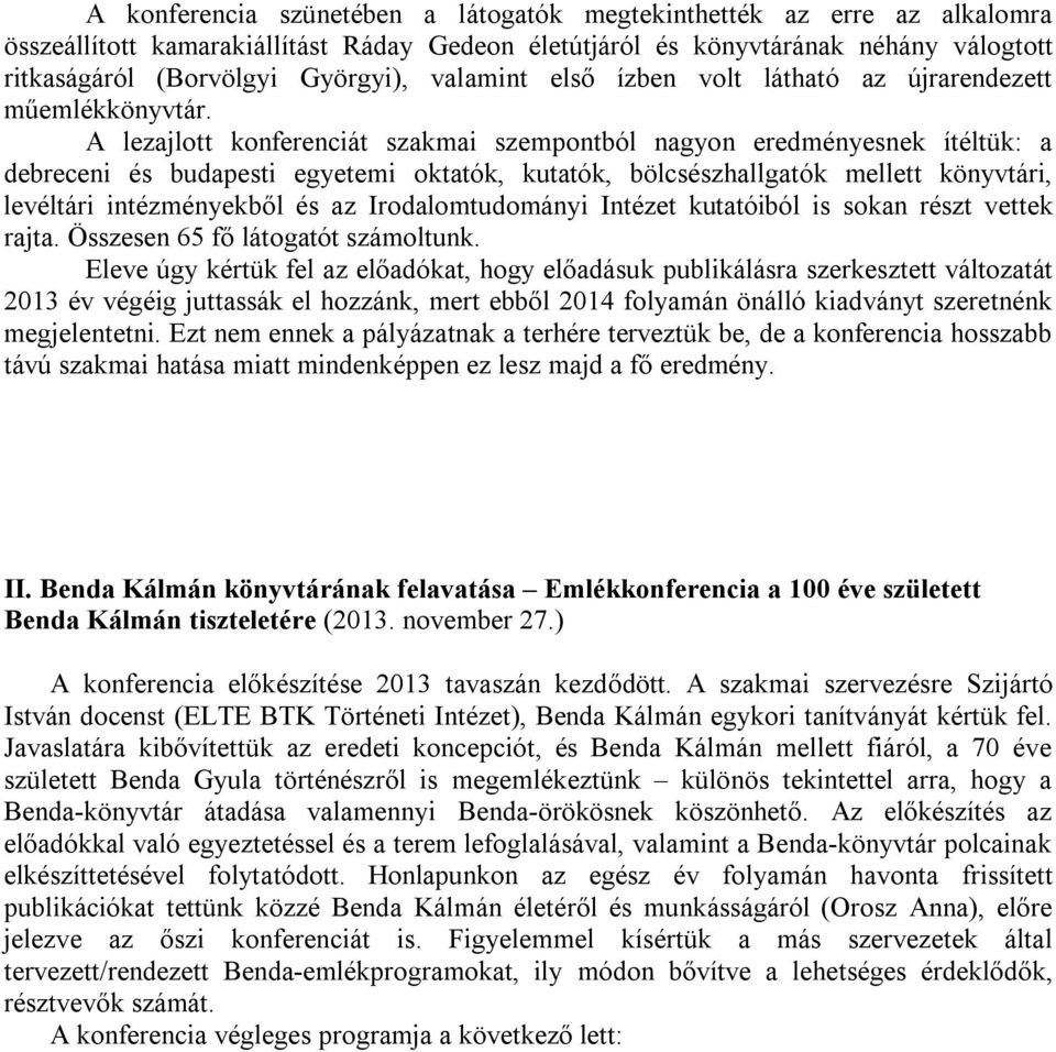 A lezajlott konferenciát szakmai szempontból nagyon eredményesnek ítéltük: a debreceni és budapesti egyetemi oktatók, kutatók, bölcsészhallgatók mellett könyvtári, levéltári intézményekből és az