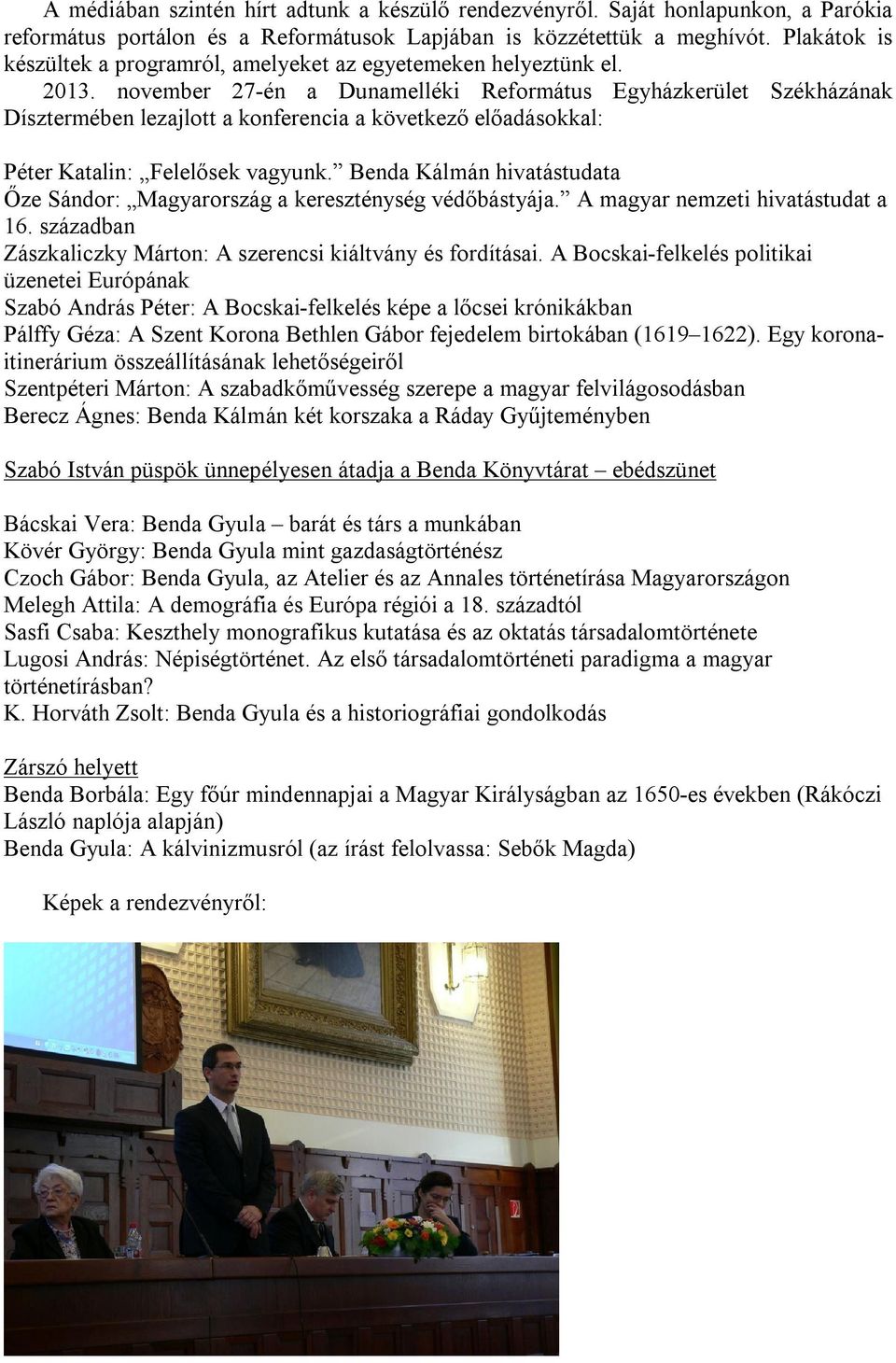 november 27-én a Dunamelléki Református Egyházkerület Székházának Dísztermében lezajlott a konferencia a következő előadásokkal: Péter Katalin: Felelősek vagyunk.
