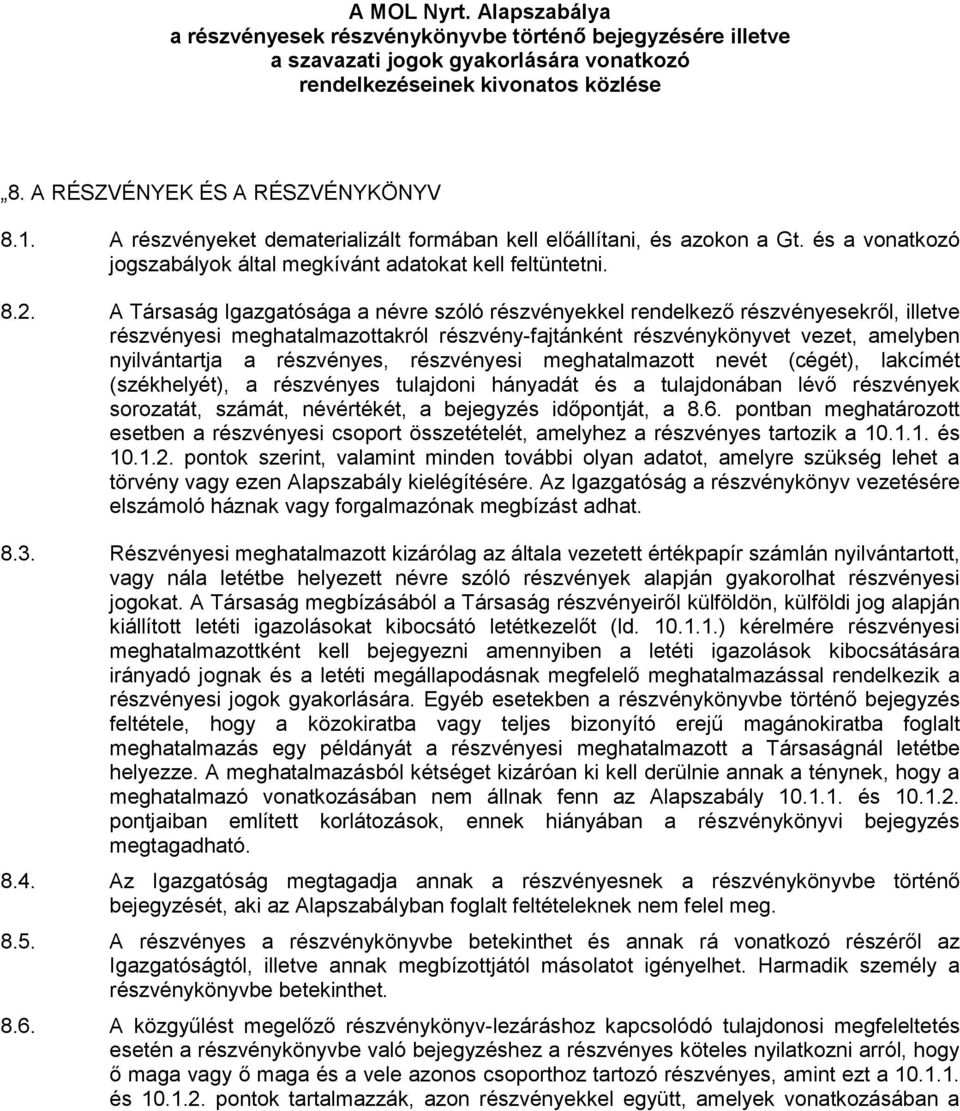 A Társaság Igazgatósága a névre szóló részvényekkel rendelkező részvényesekről, illetve részvényesi meghatalmazottakról részvény-fajtánként részvénykönyvet vezet, amelyben nyilvántartja a részvényes,