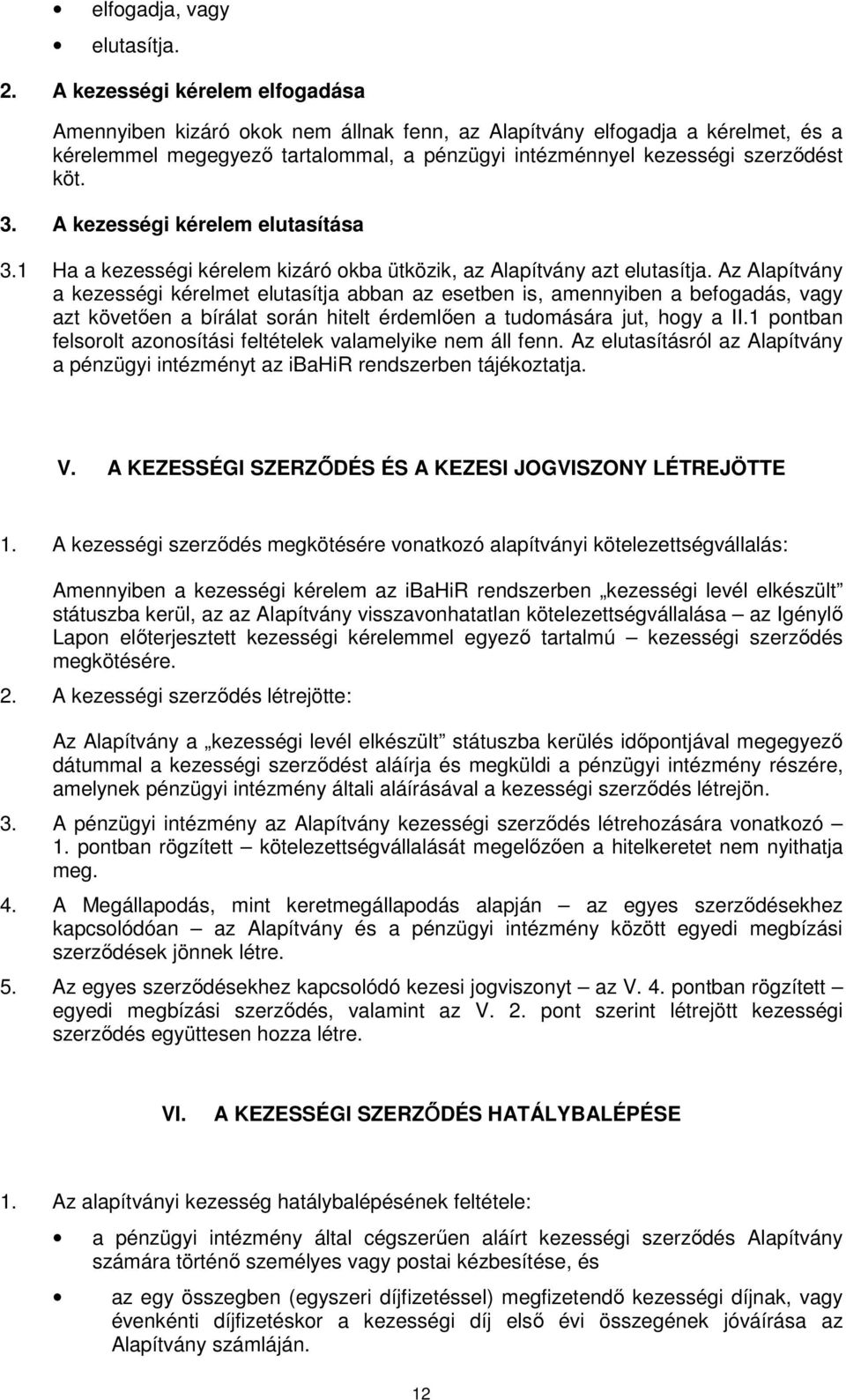 A kezességi kérelem elutasítása 3.1 Ha a kezességi kérelem kizáró okba ütközik, az Alapítvány azt elutasítja.