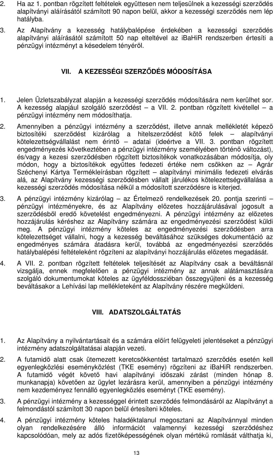 VII. A KEZESSÉGI SZERZŐDÉS MÓDOSÍTÁSA 1. Jelen Üzletszabályzat alapján a kezességi szerződés módosítására nem kerülhet sor. A kezesség alapjául szolgáló szerződést a VII. 2.