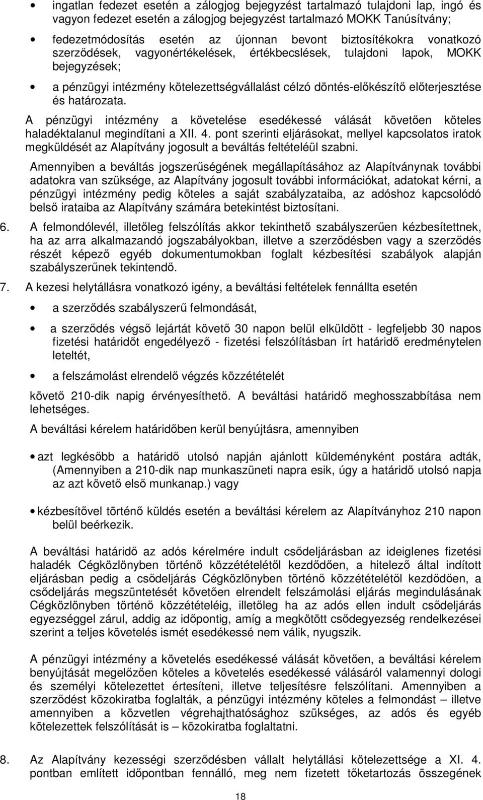 határozata. A pénzügyi intézmény a követelése esedékessé válását követően köteles haladéktalanul megindítani a XII. 4.