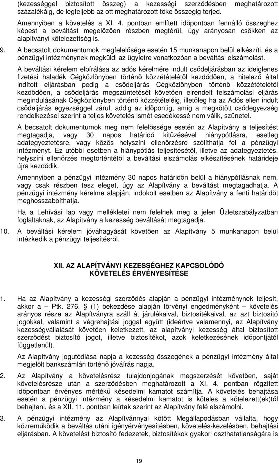 A becsatolt dokumentumok megfelelősége esetén 15 munkanapon belül elkészíti, és a pénzügyi intézménynek megküldi az ügyletre vonatkozóan a beváltási elszámolást.
