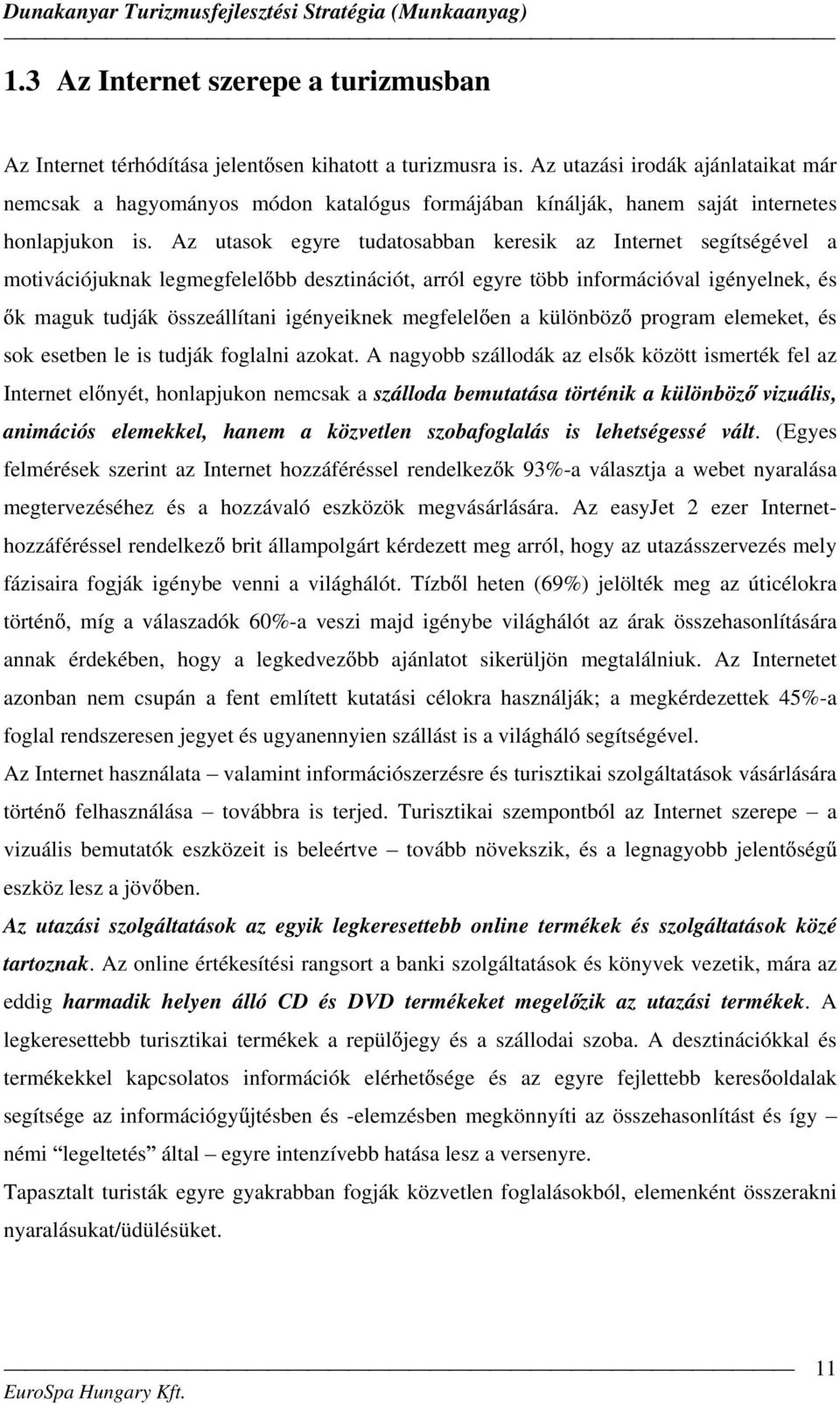 Az utasok egyre tudatosabban keresik az Internet segítségével a motivációjuknak legmegfelel bb desztinációt, arról egyre több információval igényelnek, és k maguk tudják összeállítani igényeiknek