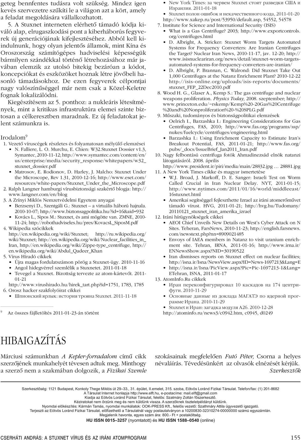 Abból kell kiindulnunk, hogy olyan jelentôs államok, mint Kína és Oroszország számítógépes hadviselési képességük bármilyen szándékkal történô létrehozásához már javában elemzik az utolsó bitekig